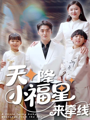 天降小福星来牵线（61集）短剧热播抢先看