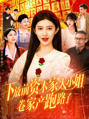 下放前资本家大小姐卷家产跑路了（106集）分享好看短剧