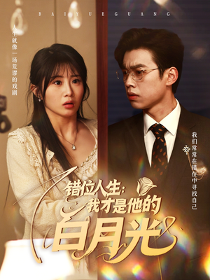 错位人生：我才是他的白月光（101集）热门爆款短剧