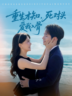 重生才知，死对头爱我入骨（81集）精彩热门短剧