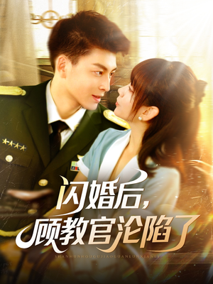 闪婚后,顾教官沦陷了(114集) 闪婚后,顾教官沦陷了(114集)女主谁演的