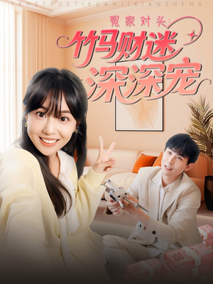 冤家对头：竹马财迷深深宠 （60集）海量短剧免费看