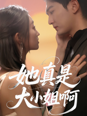 她真是大小姐啊(60集) 她真是大小姐啊(60集)短剧演员排行榜