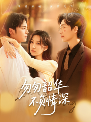 匆匆韶华不负情深(61集) 匆匆韶华不负情深(61集)在线播放