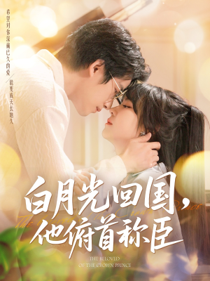 白月光回国他俯首称臣（139集 ）抢先看热门短剧