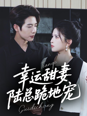 幸运甜妻，陆总跪地宠（74集）最新上映免费看