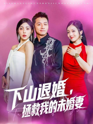 下山退婚拯救我的未婚妻(80集) 下山退婚拯救我的未婚妻(80集)热门短剧推荐