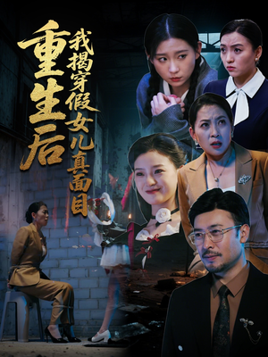 重生后我揭穿假女儿真面目(60集) 重生后我揭穿假女儿真面目(60集)爆火短剧推荐