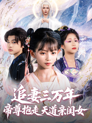 追妻三万年帝尊抱走天道亲闺女(81集) 追妻三万年帝尊抱走天道亲闺女(81集)短剧太精彩