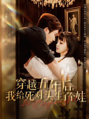 穿越五年后我给死对头生了个娃（81集）火爆短剧推荐