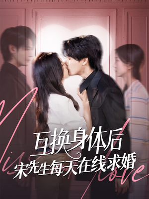 互换身体后宋先生每天在线求婚(74集) 互换身体后宋先生每天在线求婚(74集)全集我都看完了