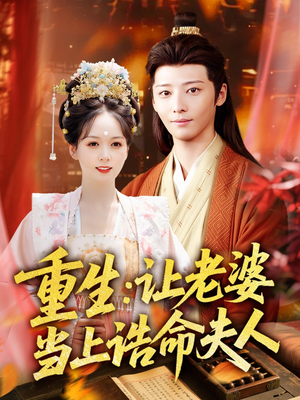 重生让老婆当上诰命夫人（78集）热播短剧排行榜