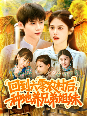 回到六零农村后种地养兄弟姐妹（105集）大结局完美收官