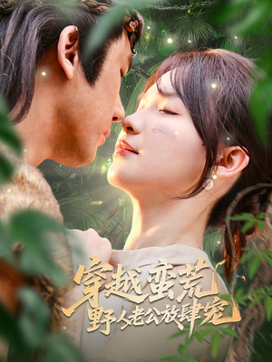 穿越蛮荒野人老公放肆宠(70集) 穿越蛮荒野人老公放肆宠(70集)男频短剧推荐