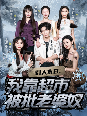 别人末日我靠超市被批老婆奴（64集）精彩的网络短剧