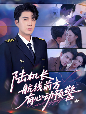 陆机长航线前方有心动预警（80集）热门短剧大全