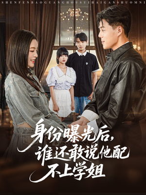 身份曝光后，谁还敢说他配不上学姐（78集）正能量短剧分享