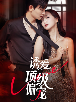 诱爱顶级偏宠(65集) 诱爱顶级偏宠(65集)最新热剧免费看