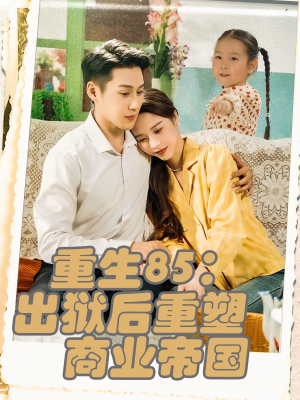 重生85出狱后重塑商业帝国（80集）古装短剧推荐
