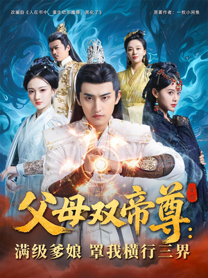 父母双帝尊满级爹娘罩我横行三界(70集) 父母双帝尊满级爹娘罩我横行三界(70集)热门短剧推广