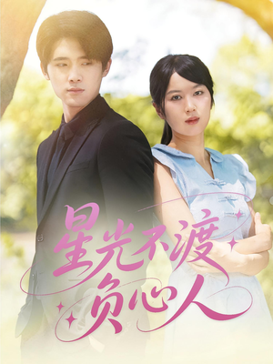 星光不渡负心人（68集）热门短剧在线看