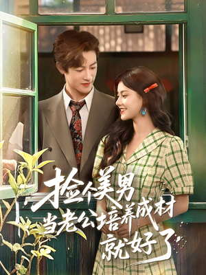 捡个美男当老公培养成材就好了（60集）火爆短剧抢先看