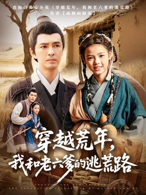 穿越荒年，我和老六爹的逃荒路（78集）超好看古装短剧