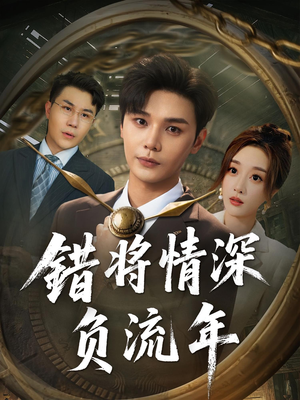 错将情深负流年（70集）爆款短剧追不停