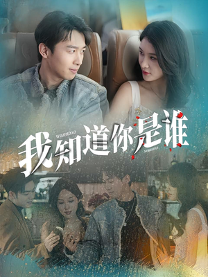 我知道你是谁（84集）精彩的短剧