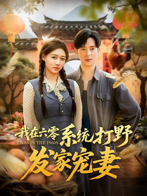 我在六零系统打野发家宠妻（68集）一口气追完短剧