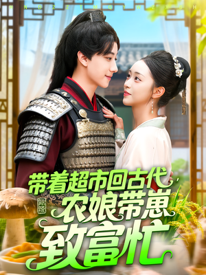 带着超市回古代农娘带崽致富忙（88集）热播短剧抢先看
