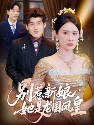 别惹新娘她是龙国凤皇（72集）免费热门短剧