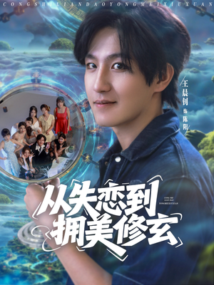 从失恋到拥美修玄 (80集) 精彩的短剧