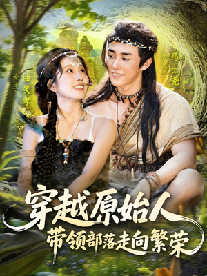 穿越原始人带领部落走向繁荣（91集）热播短剧全集看