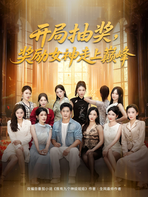 开局抽奖奖励女神走上巅峰（80集）无需充值尽情看