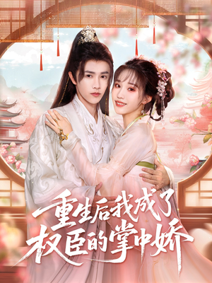 重生后我成了权臣的掌中娇（69集）番茄免费短剧