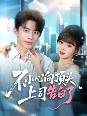 不小心向顶头上司告白了（80集）免费短剧看不停