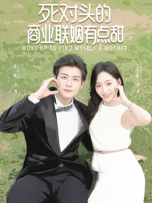 死对头的商业联姻有点甜（76集）短剧精彩推荐