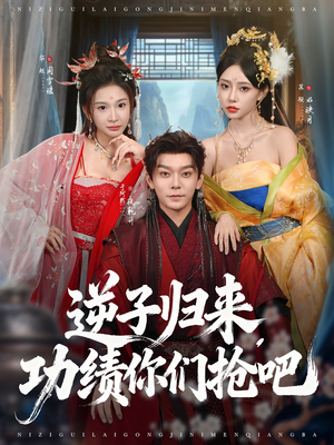 逆子归来功绩你们抢吧（80集）精彩短剧抢先看