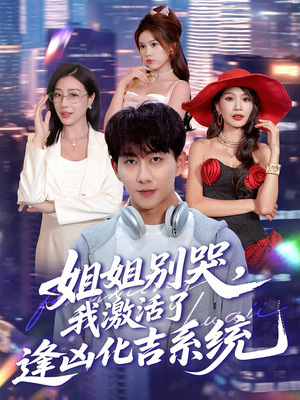 姐姐别哭，我激活了逢凶化吉系统（80集）短剧片段分享