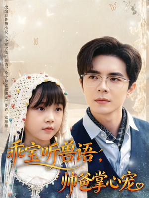 乖宝听兽语,帅爸掌心宠(62集) 乖宝听兽语,帅爸掌心宠(62集)最新热剧免费看