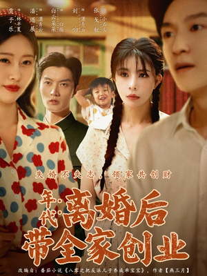 年代：离婚后带全家创业（74集）热播短剧来袭