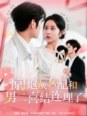 惊！炮灰女配和男二喜结连理了（91集）最近很火的短剧