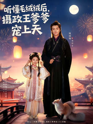 听懂毛绒绒后摄政王爹爹宠上天（83集）精彩不断免费看