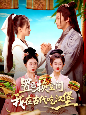 置换空间 ，我在古代吃汉堡（105集）越看越好看短剧