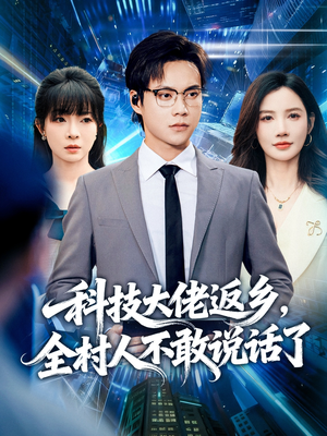 科技大佬返乡，全村人不敢说话了（77集）小短剧抢先看