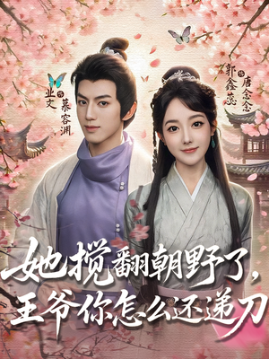 她搅翻朝野了，王爷你怎么还递刀（80集）好看短剧追不停