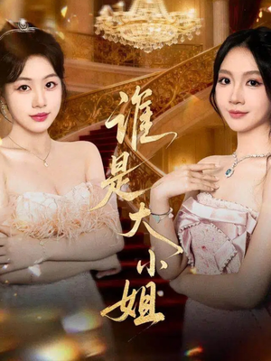 谁是大小姐(52集) 谁是大小姐(52集)超火热门短剧