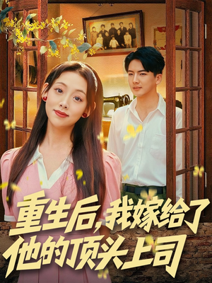重生后，我嫁给了他的顶头上司（74集）精彩短剧后续