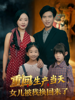 重回生产当天女儿被我换回来了(80集) 重回生产当天女儿被我换回来了(80集)在哪里看
